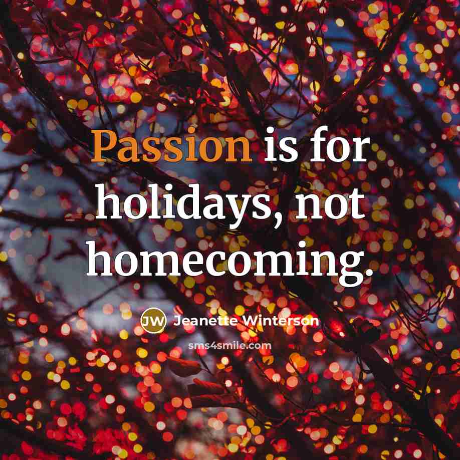 “Passion is for holidays, not homecoming.…” quote by Jeanette Winterson