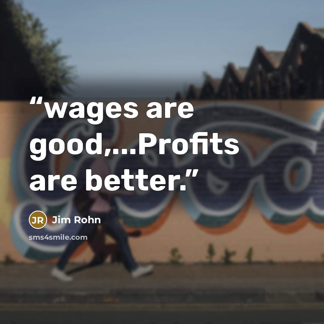 “wages are good,...Profits are better.” quote by Jim Rohn
