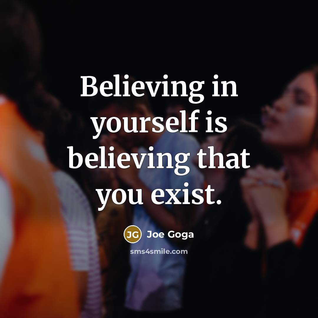 “Believing in yourself is believing that you exist.…” quote by Joe Goga