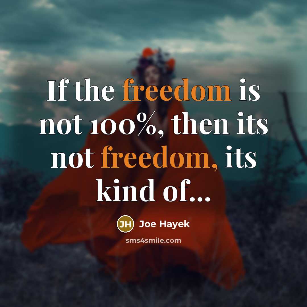 “If the freedom is not 100%, then its not freedom,…” quote by Joe Hayek