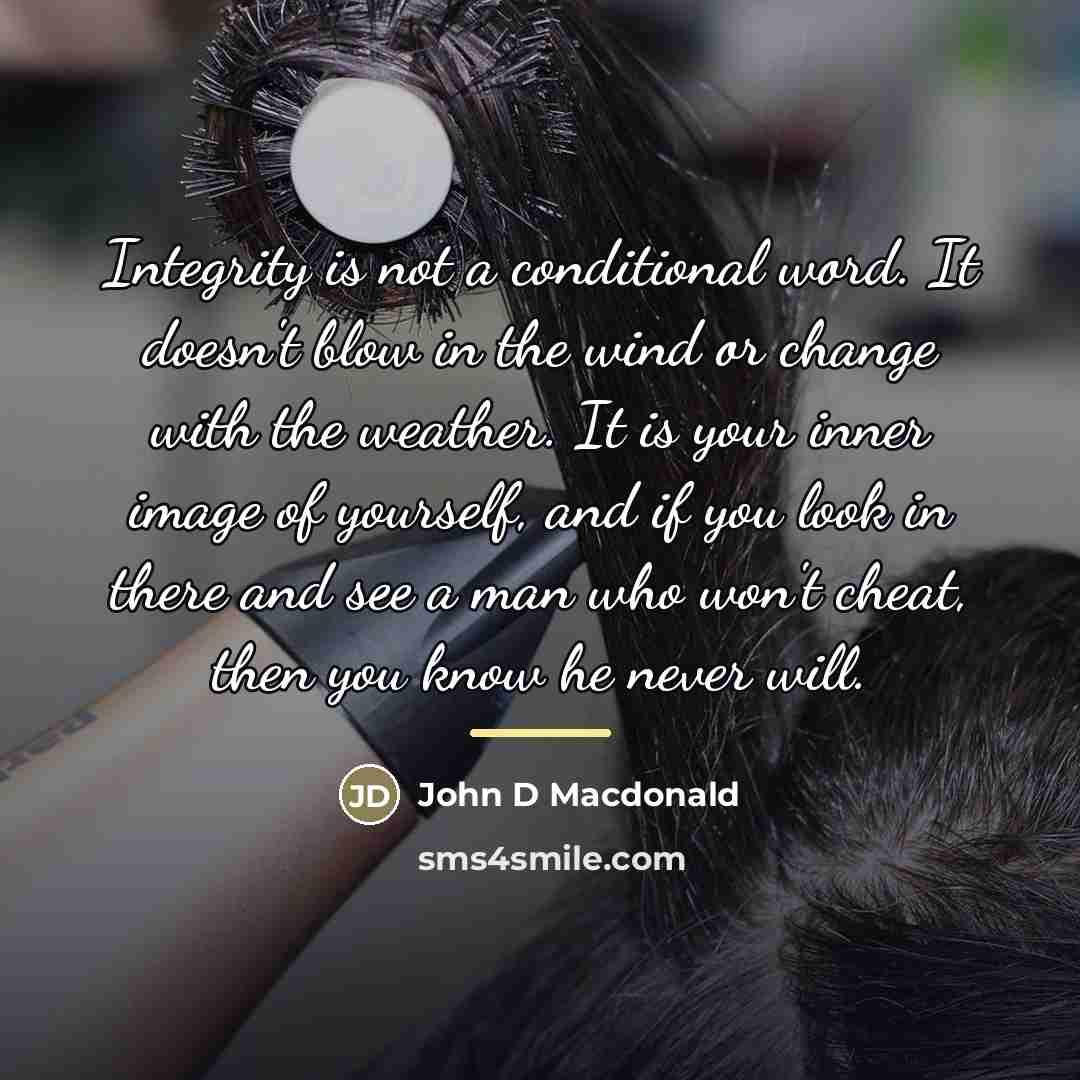 “Integrity is not a conditional word. It doesn't blow in…” quote by John D MacDonald