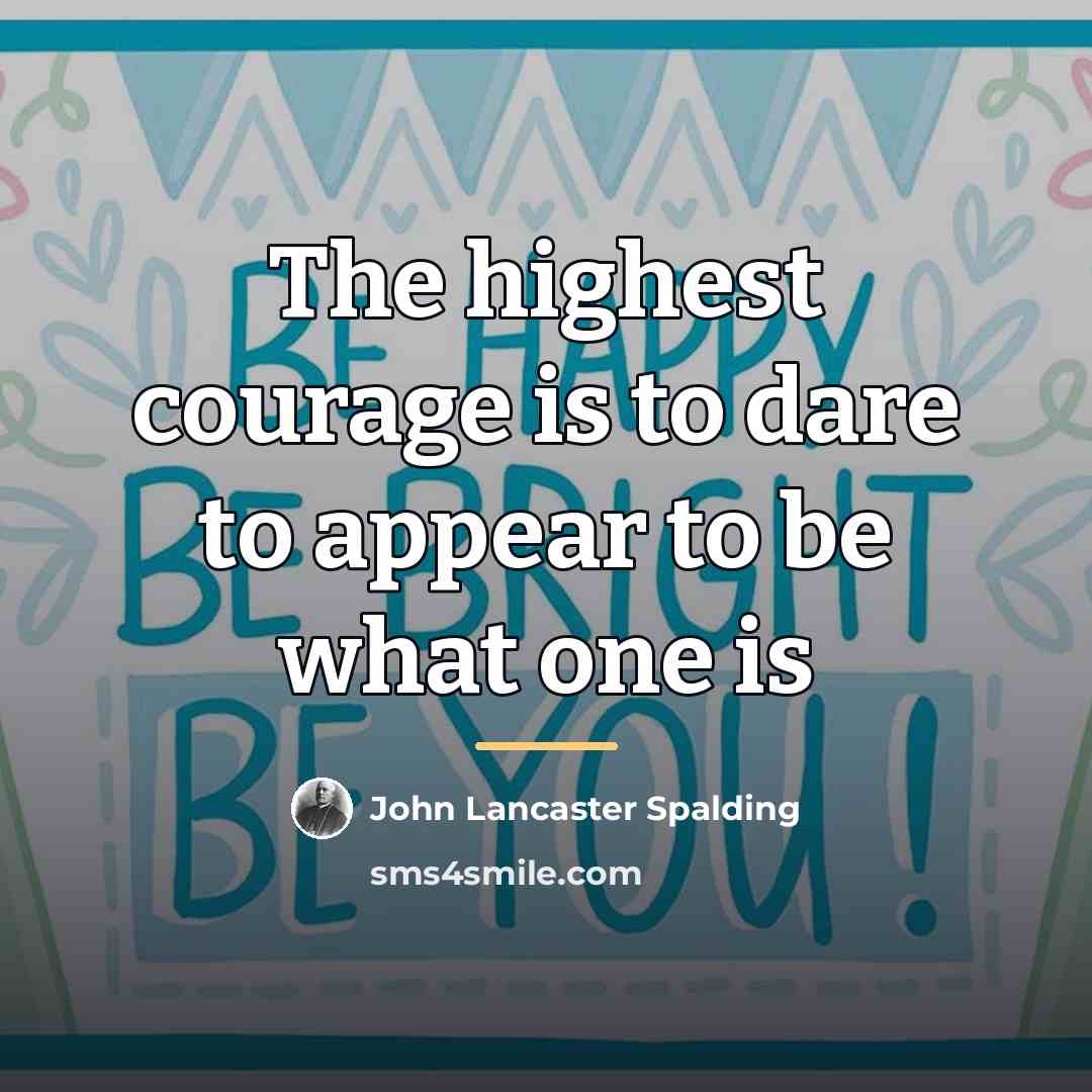 “The highest courage is to dare to appear to be…” quote by John Lancaster Spalding
