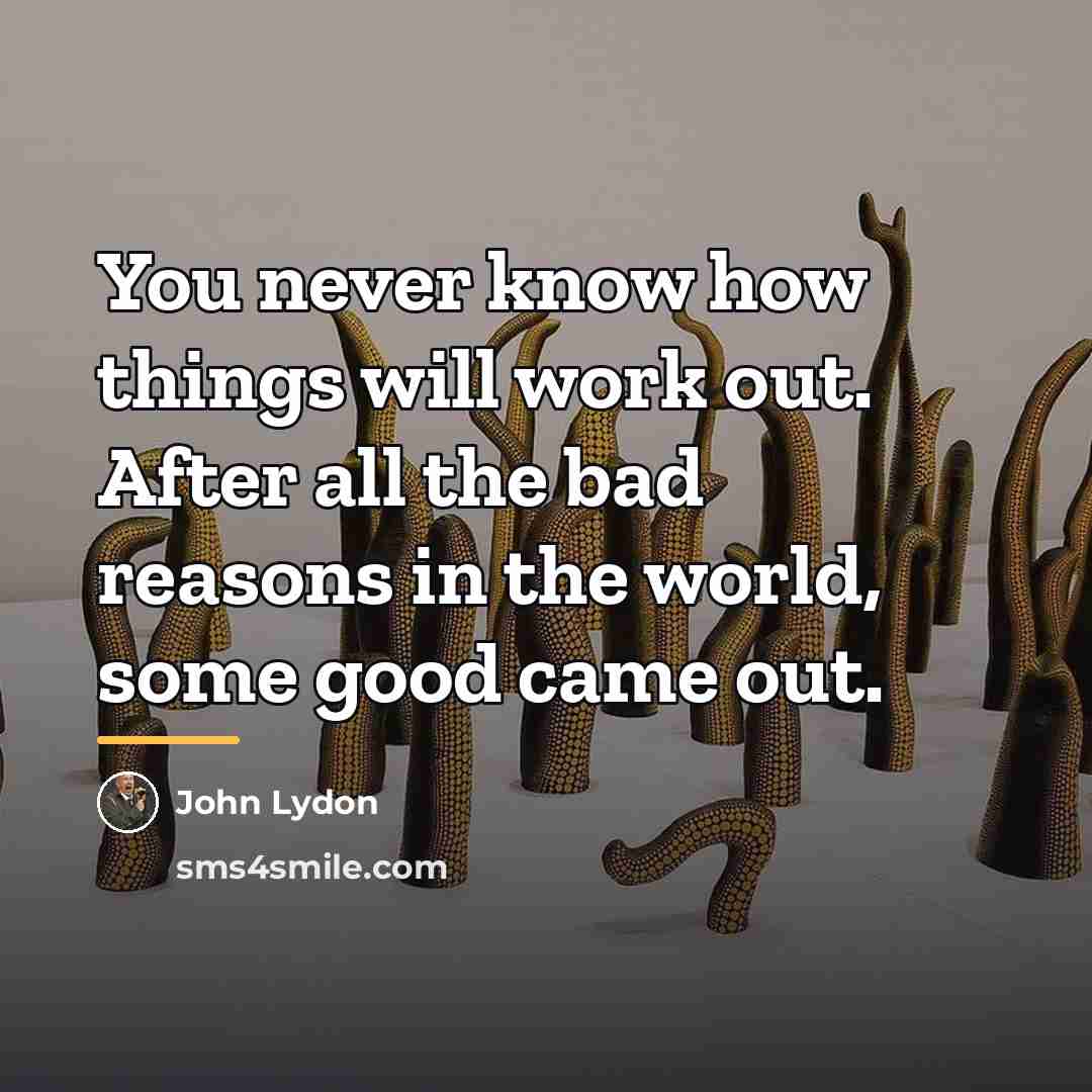 “You never know how things will work out. After all…” quote by John Lydon