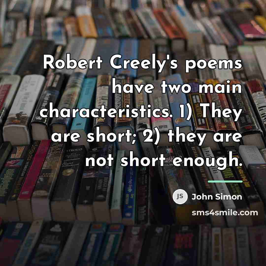 “Robert Creely's poems have two main characteristics. 1) They are…” quote by John Simon