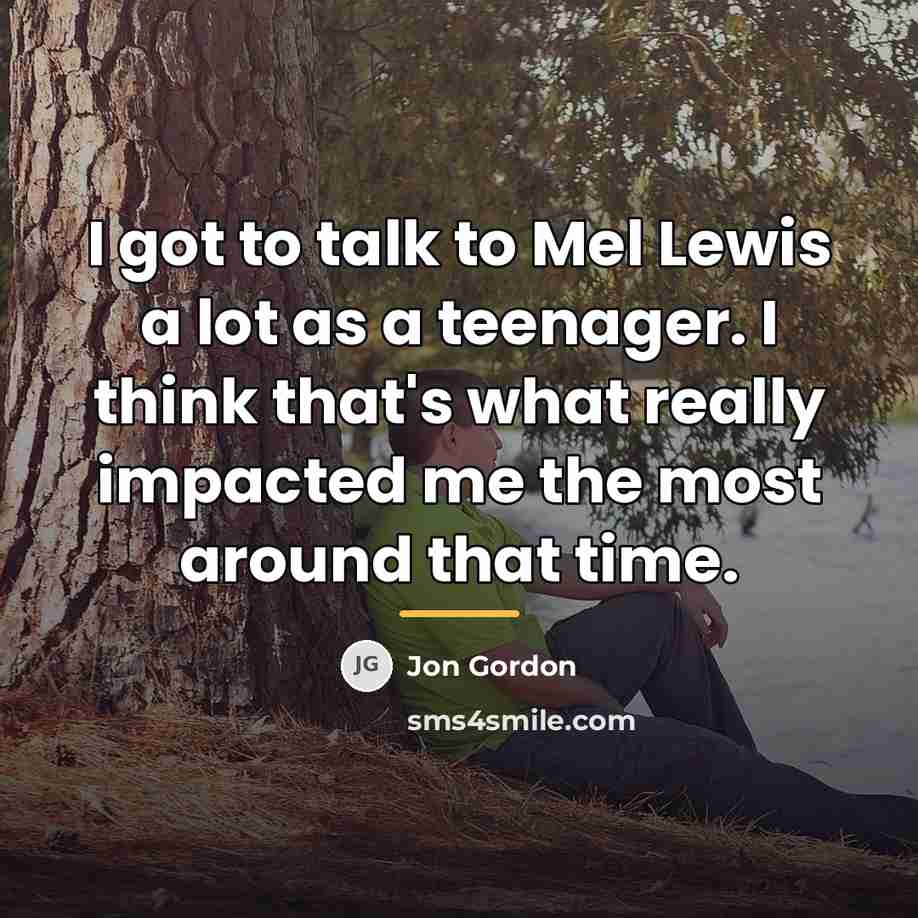 “I got to talk to Mel Lewis a lot as…” quote by Jon Gordon