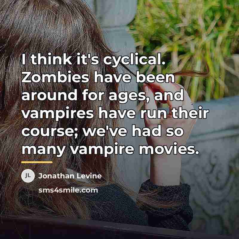 “I think it's cyclical. Zombies have been around for ages,…” quote by Jonathan Levine