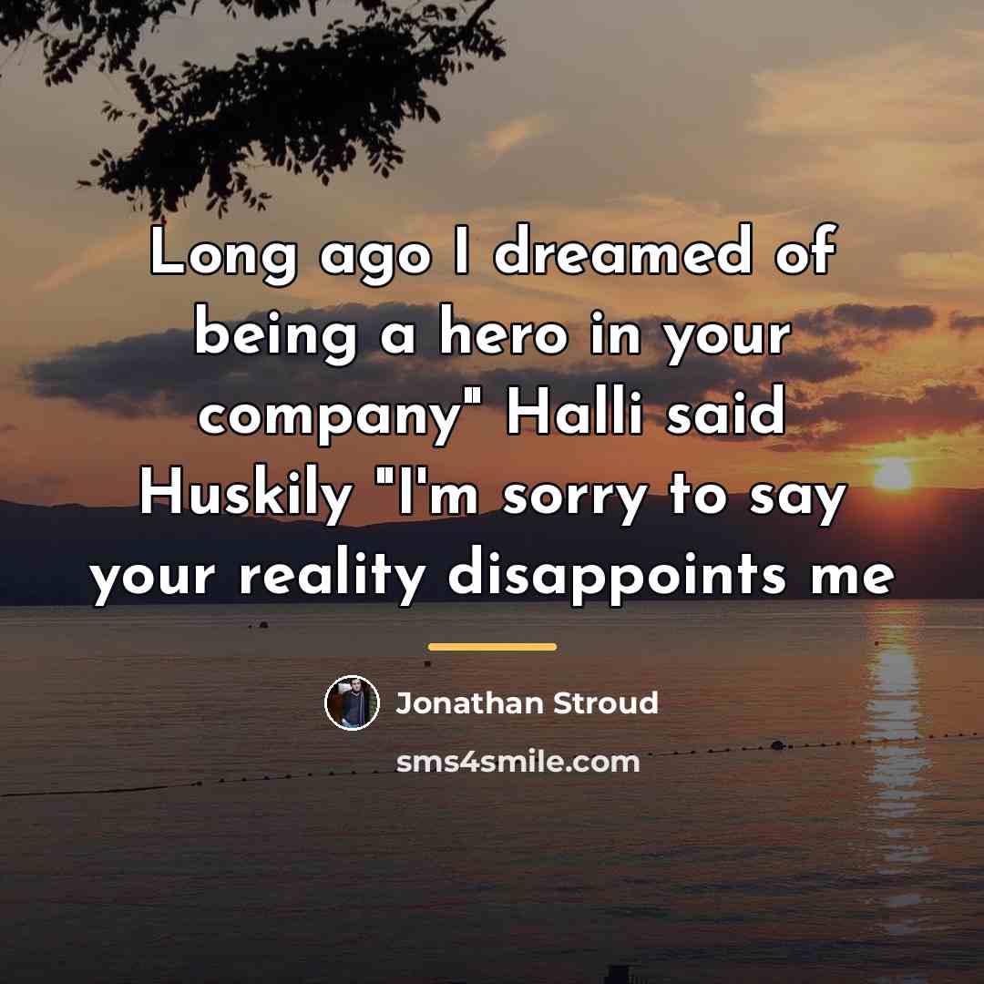 “Long ago I dreamed of being a hero in your…” quote by Jonathan Stroud