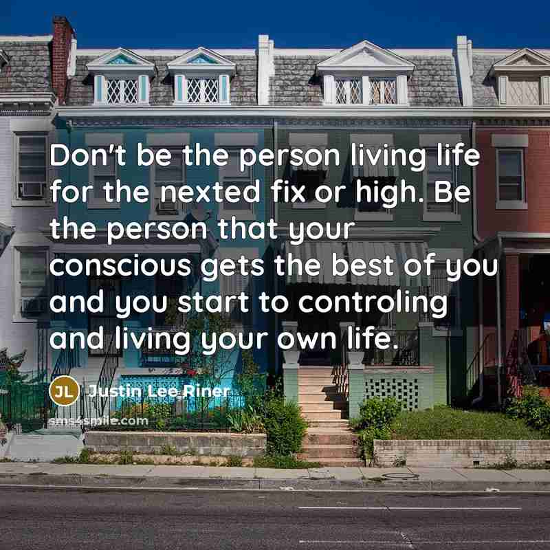 “Don't be the person living life for the nexted fix…” quote by Justin Lee Riner