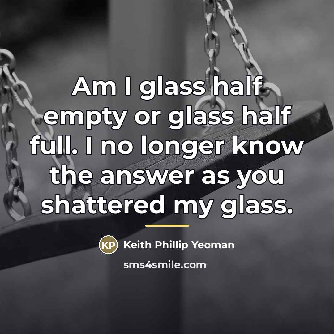 “Am I glass half empty or glass half full. I…” quote by Keith Phillip Yeoman