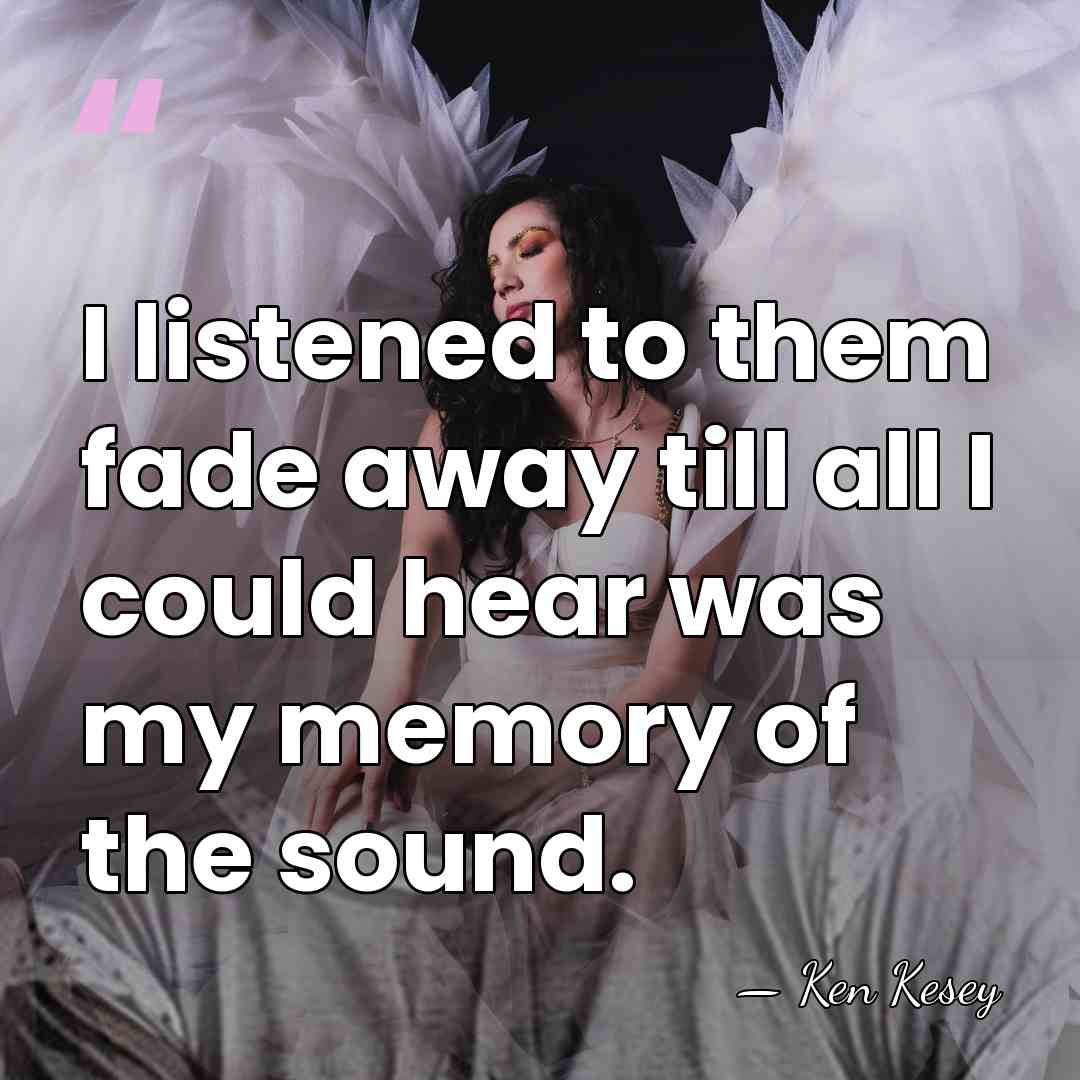 I listened to them fade away till all I could hear was&hellip; - Ken Kesey