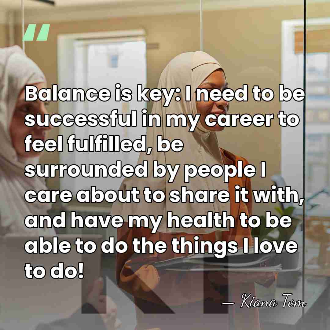 Balance is key: I need to be successful in my career to&hellip; - Kiana Tom