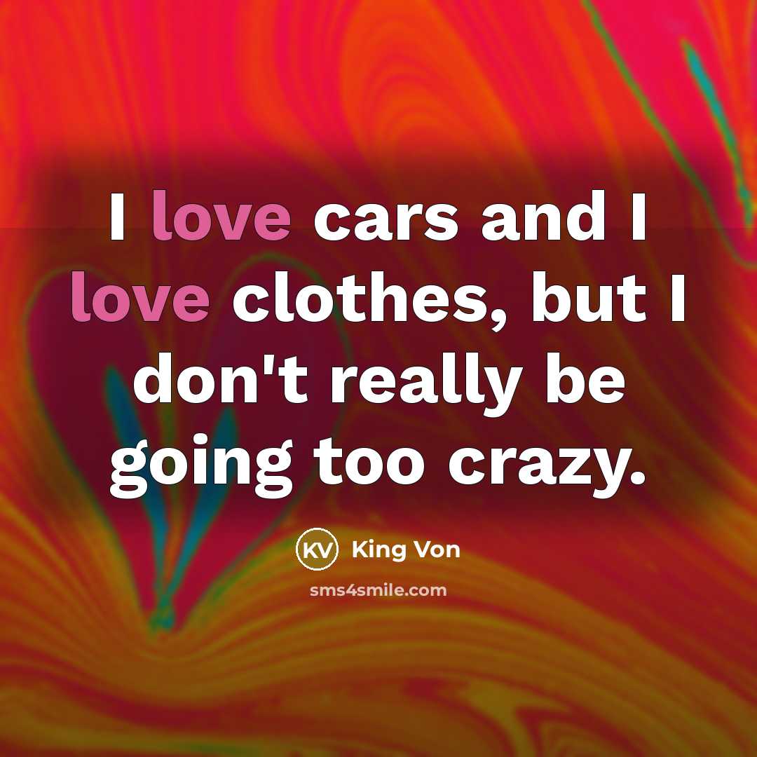 “I love cars and I love clothes, but I don't really be going too crazy.” quote by King Von