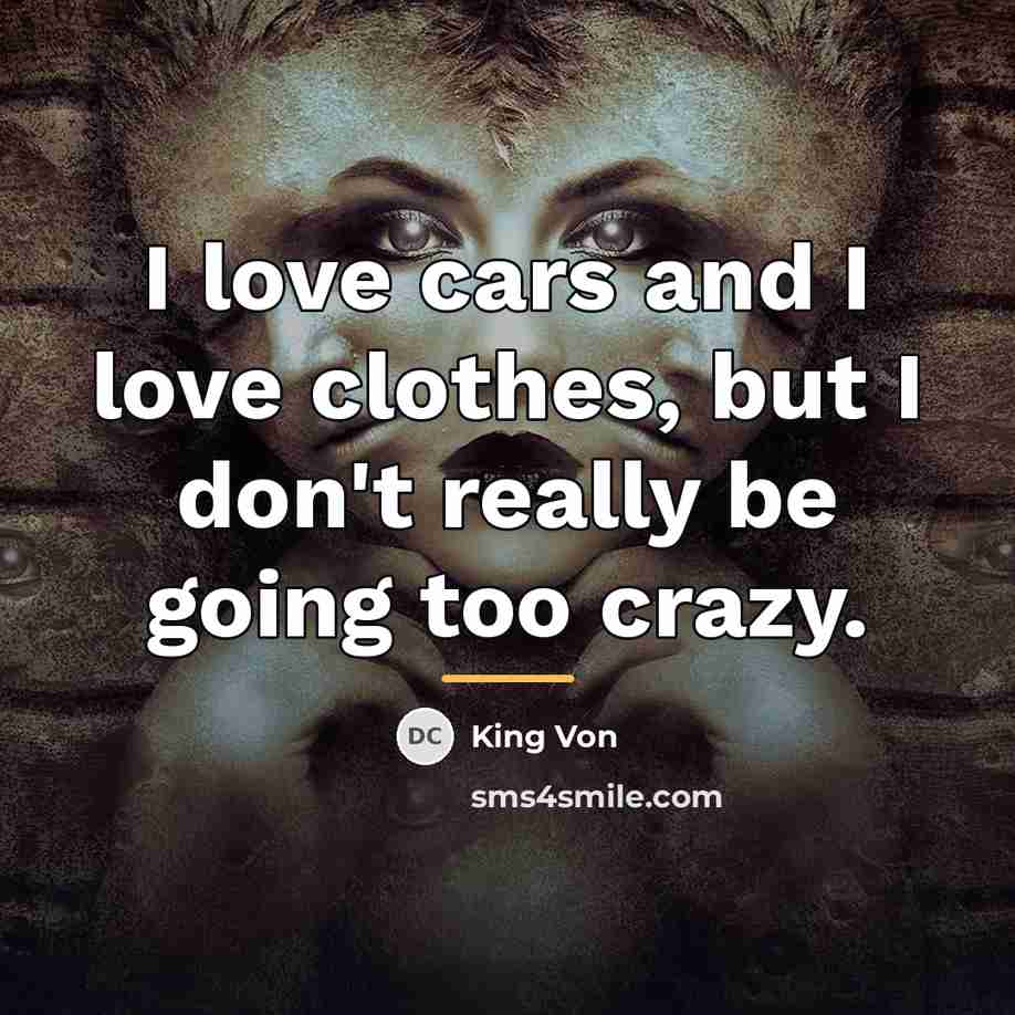 “I love cars and I love clothes, but I don't…” quote by King Von