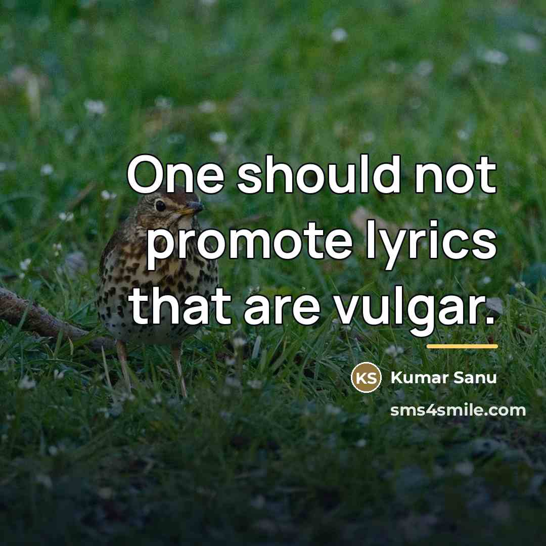 “One should not promote lyrics that are vulgar.…” quote by Kumar Sanu