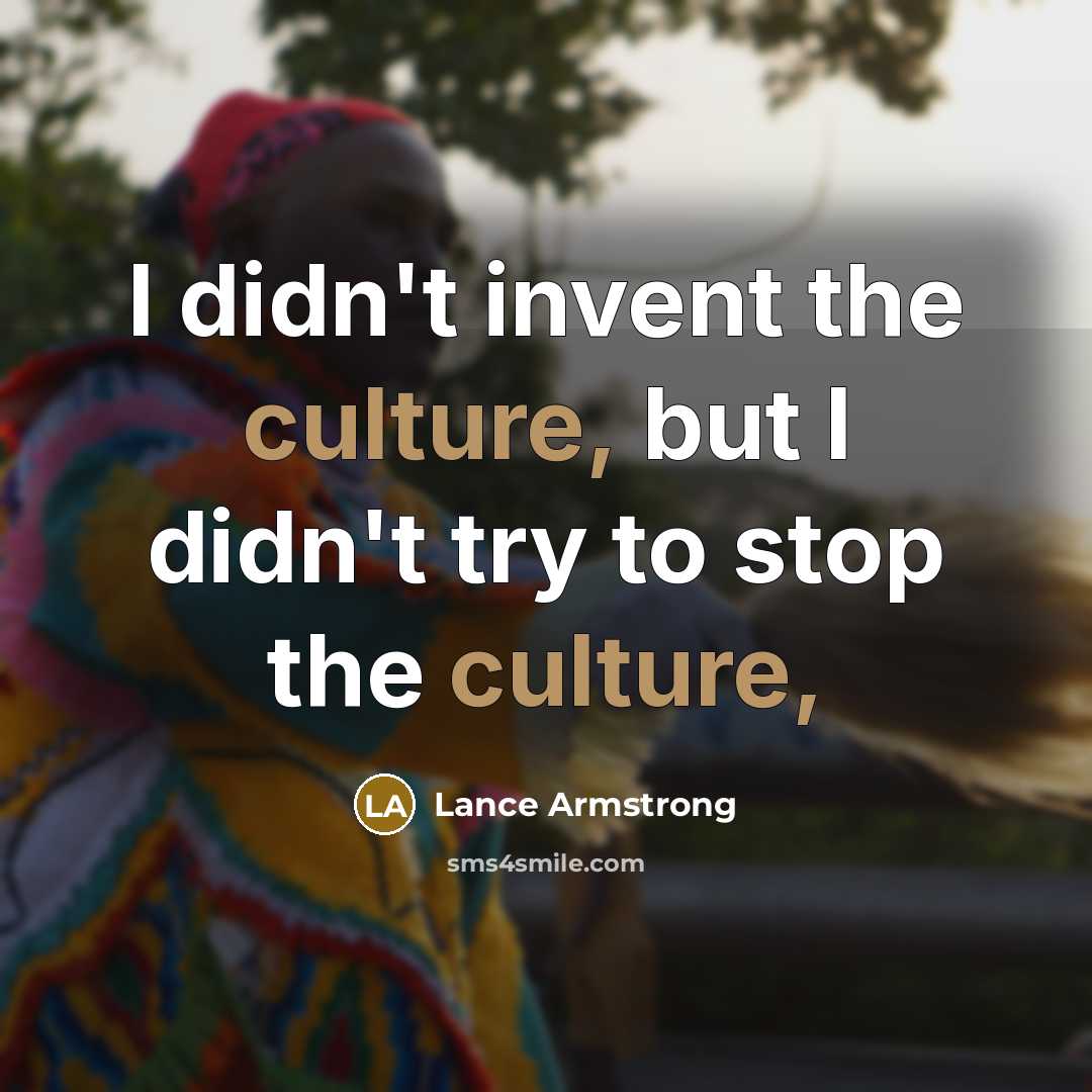 “I didn't invent the culture, but I didn't try to…” quote by Lance Armstrong