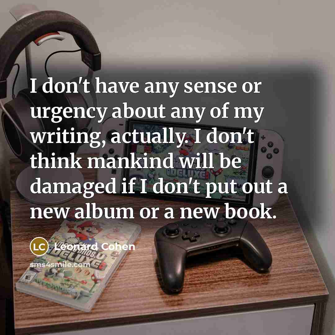 “I don't have any sense or urgency about any of…” quote by Leonard Cohen