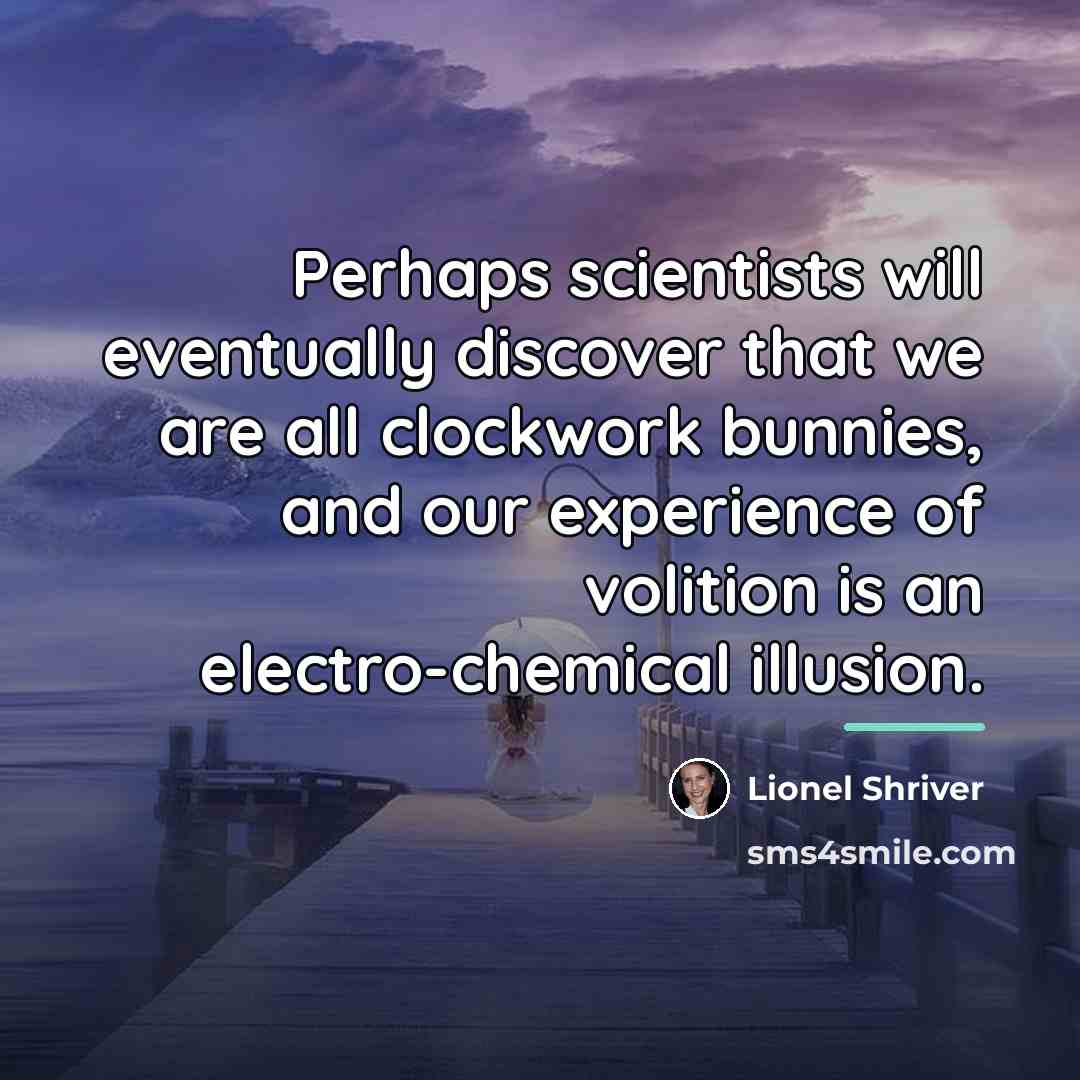 “Perhaps scientists will eventually discover that we are all clockwork…” quote by Lionel Shriver