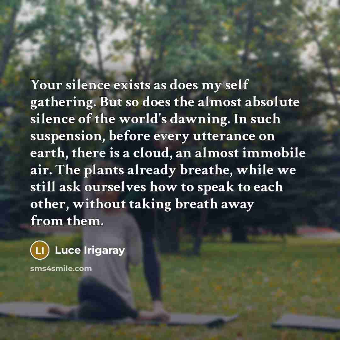 “Your silence exists as does my self gathering. But so…” quote by Luce Irigaray