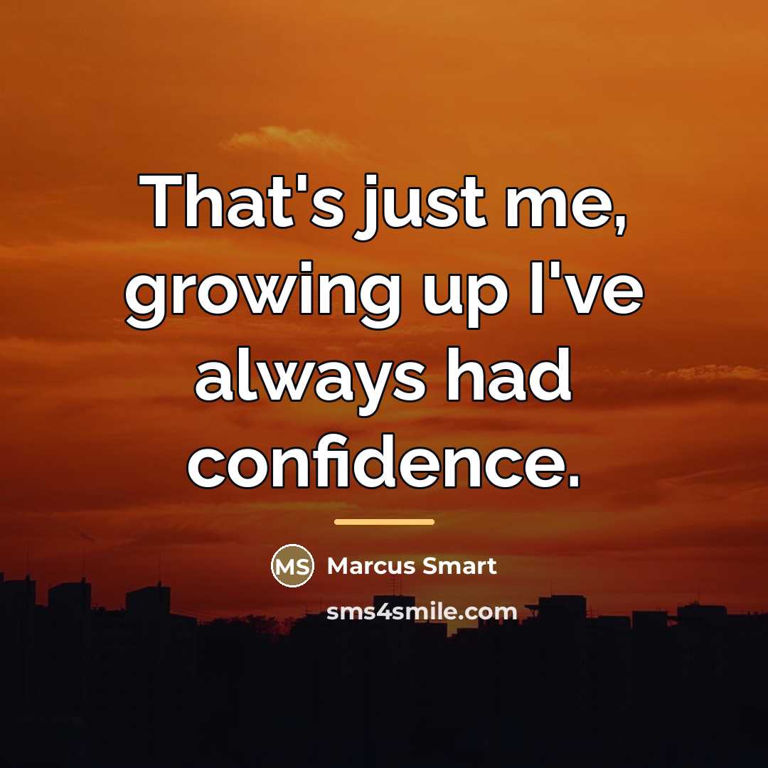 “That's just me, growing up I've always had confidence.…” quote by Marcus Smart