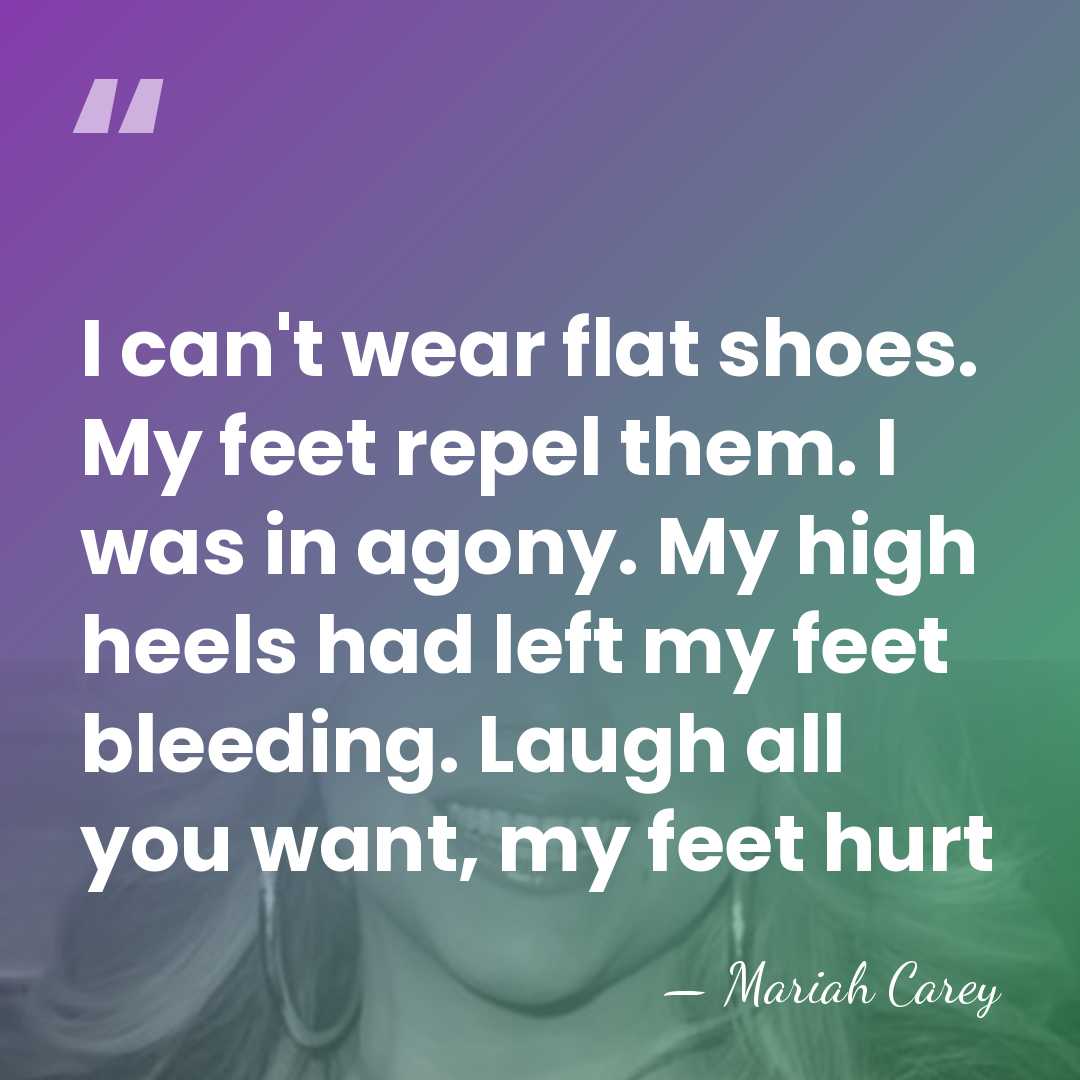 I can't wear flat shoes. My feet repel them. I was in&hellip; - Mariah Carey