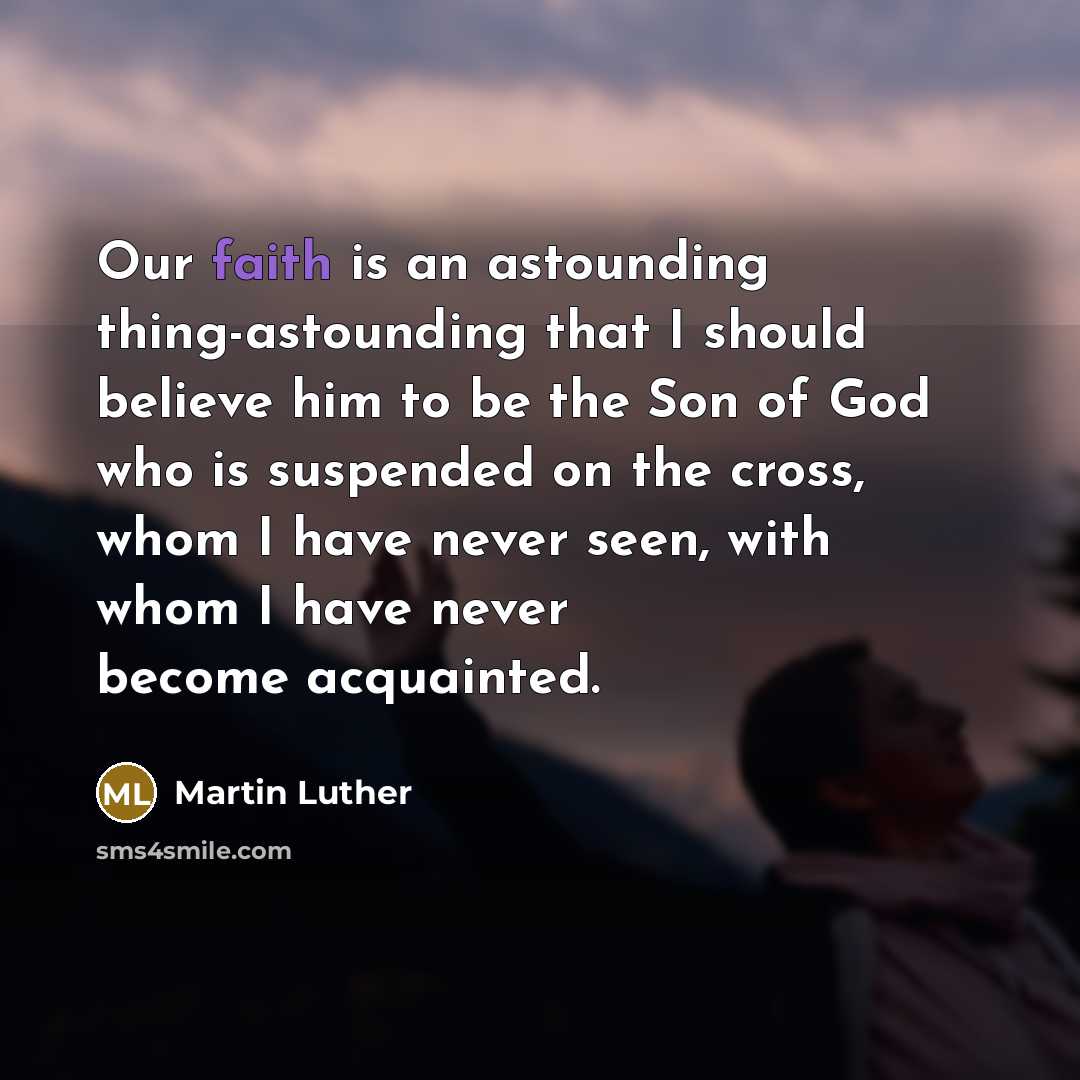 “Our faith is an astounding thing-astounding that I should believe…” quote by Martin Luther