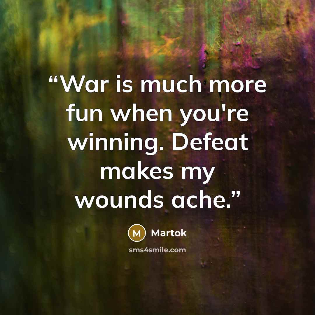 “War is much more fun when you're winning. Defeat makes my wounds ache.” quote by Martok