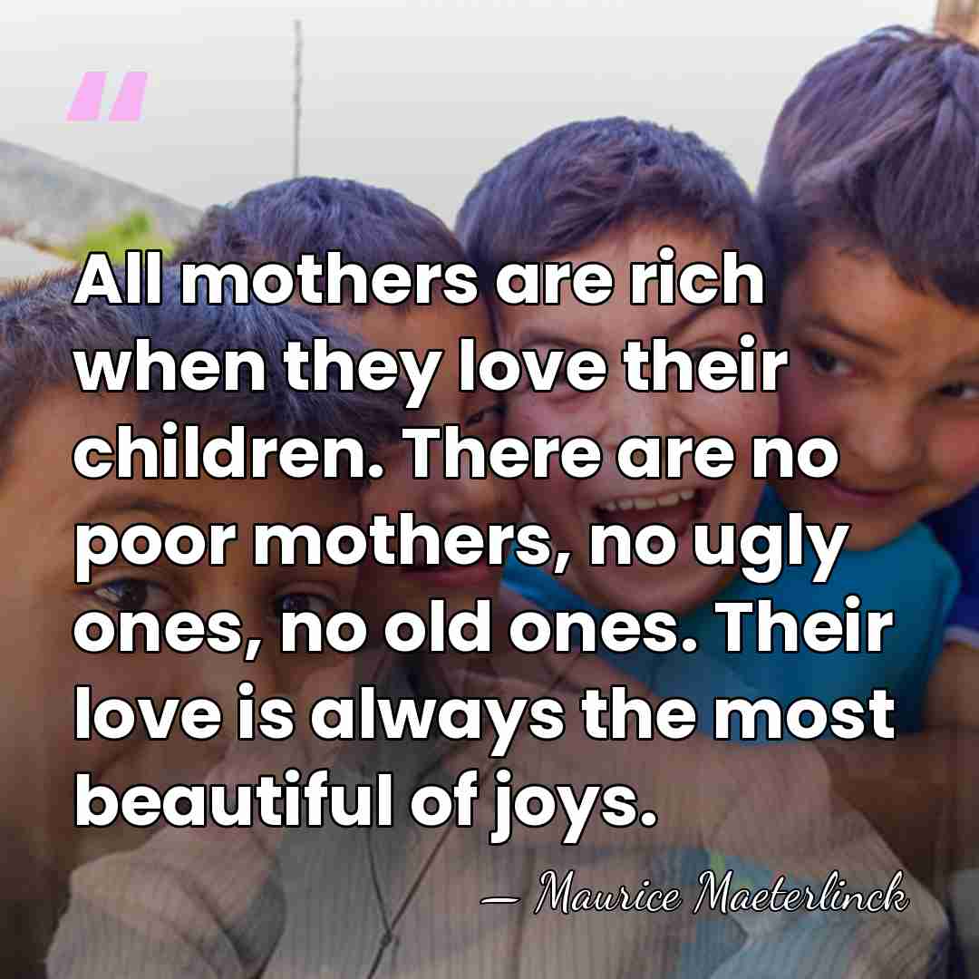 All mothers are rich when they love their children. There are no&hellip; - Maurice Maeterlinck
