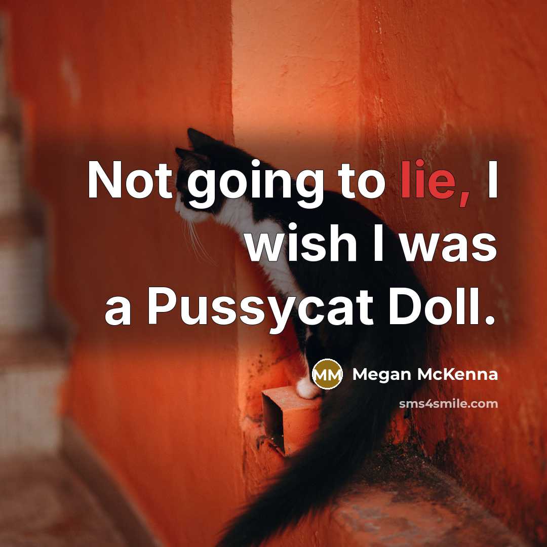 “Not going to lie, I wish I was a Pussycat Doll.” quote by Megan McKenna