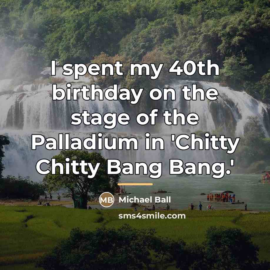 “I spent my 40th birthday on the stage of the…” quote by Michael Ball
