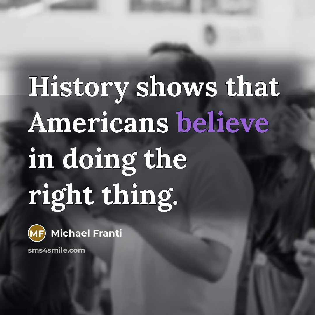 “History shows that Americans believe in doing the right thing.…” quote by Michael Franti