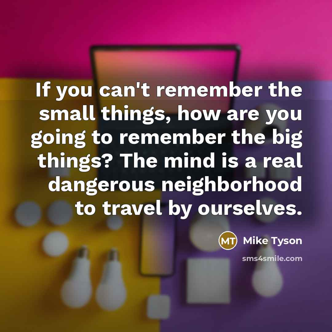“If you can't remember the small things, how are you…” quote by Mike Tyson