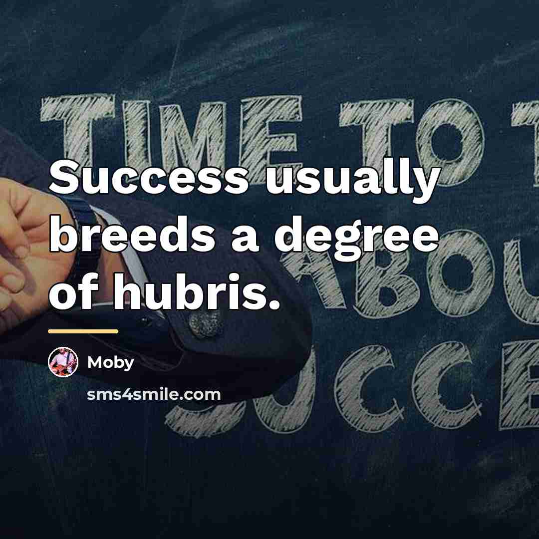 “Success usually breeds a degree of hubris.…” quote by Moby