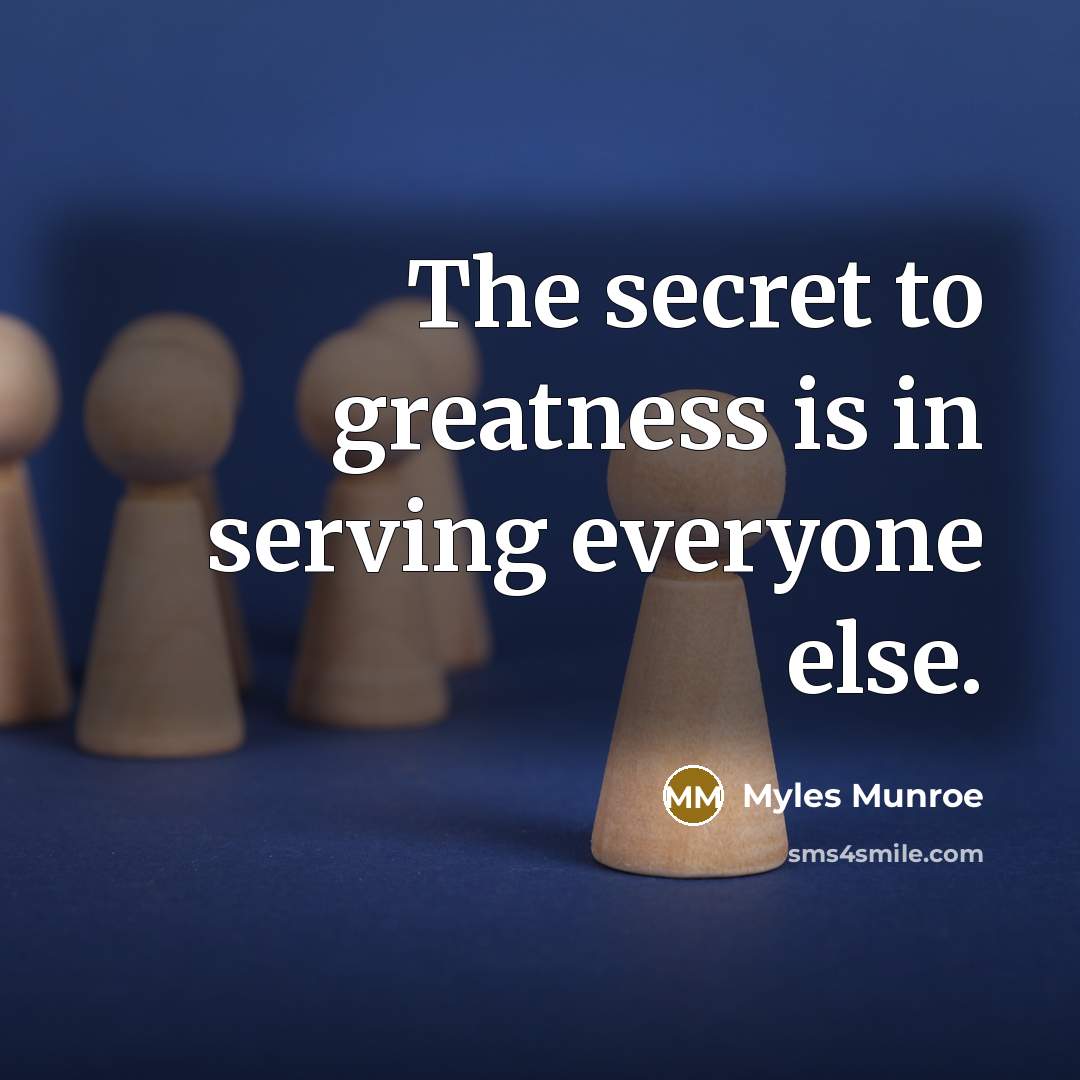 “The secret to greatness is in serving everyone else.…” quote by Myles Munroe