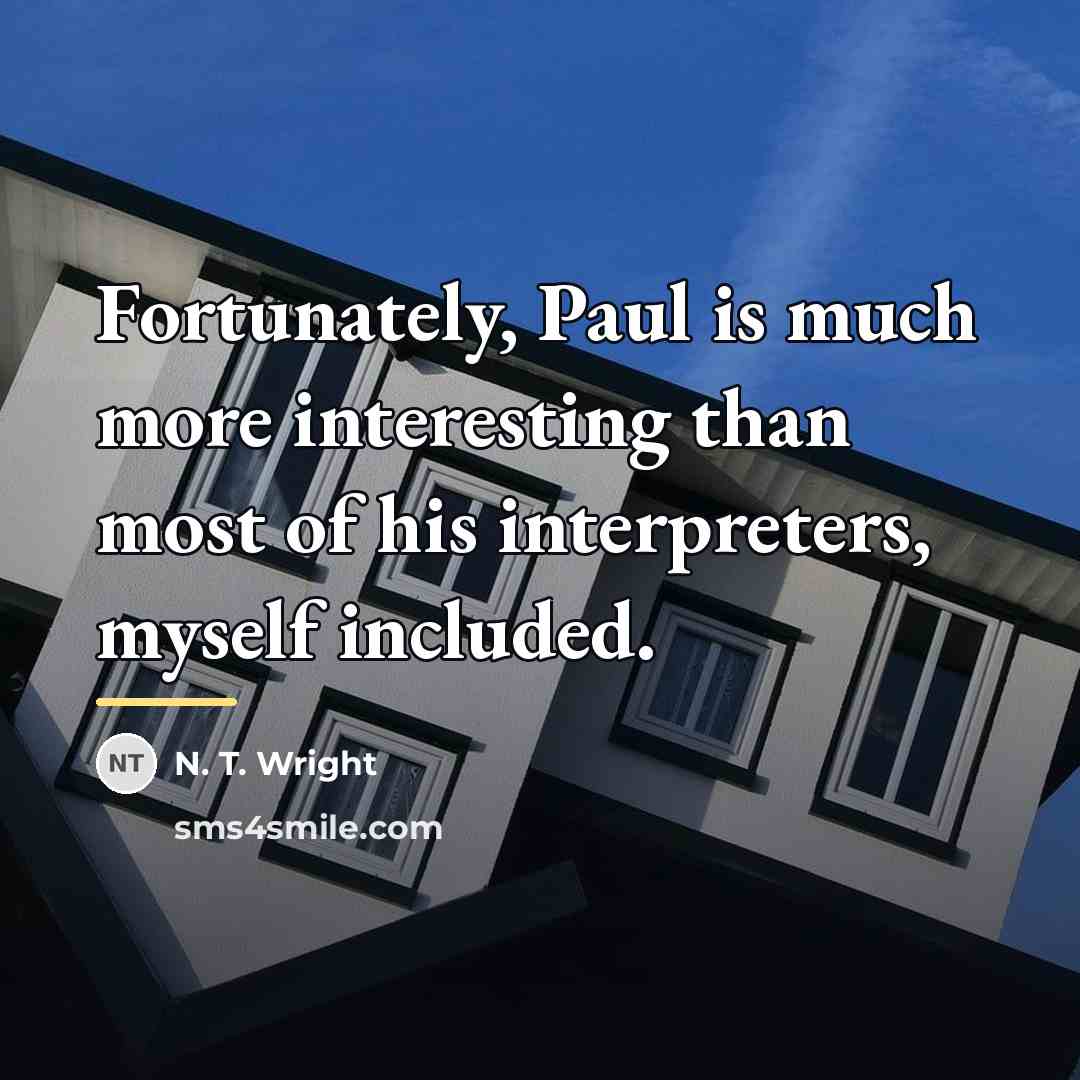 “Fortunately, Paul is much more interesting than most of his…” quote by N. T. Wright