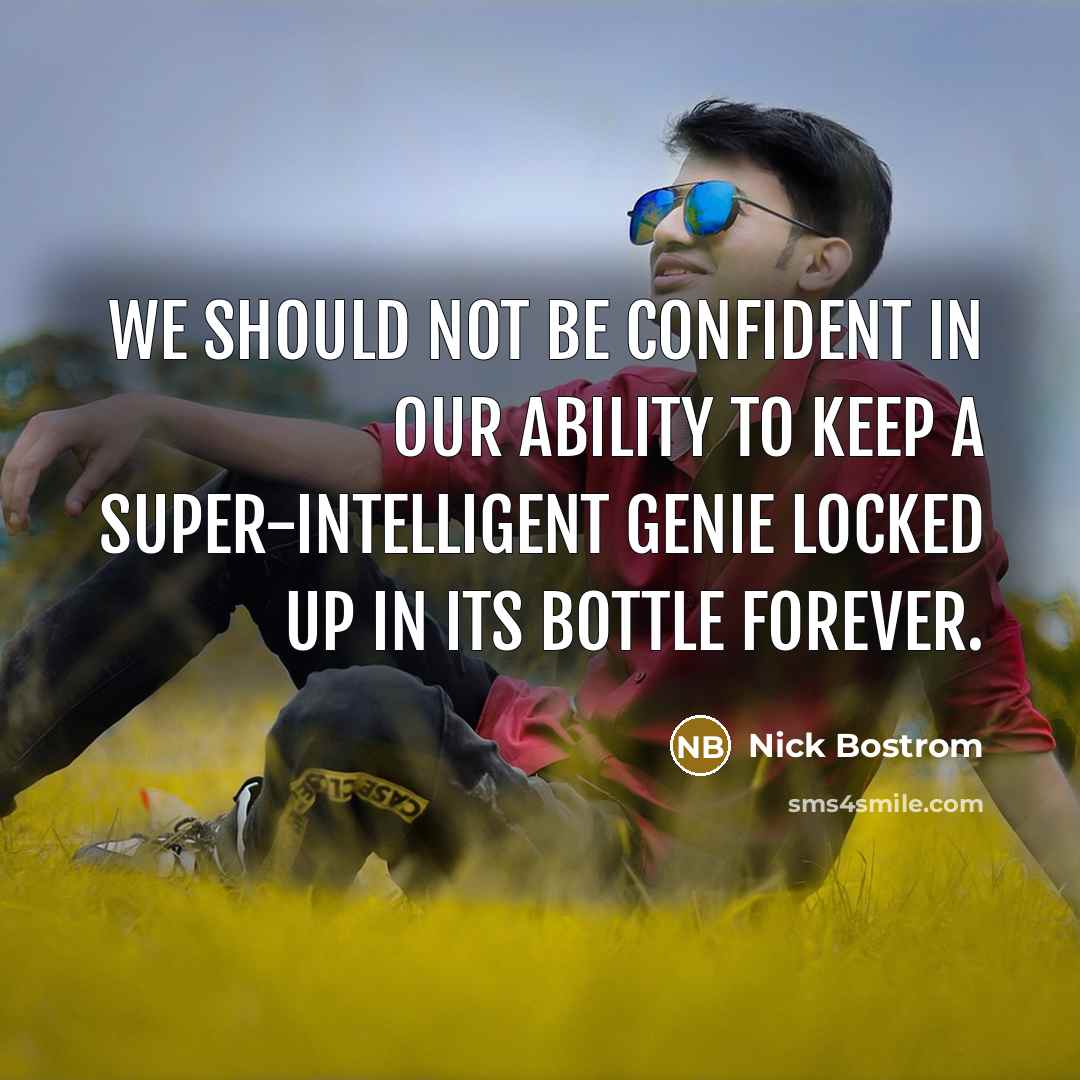 “We should not be confident in our ability to keep…” quote by Nick Bostrom