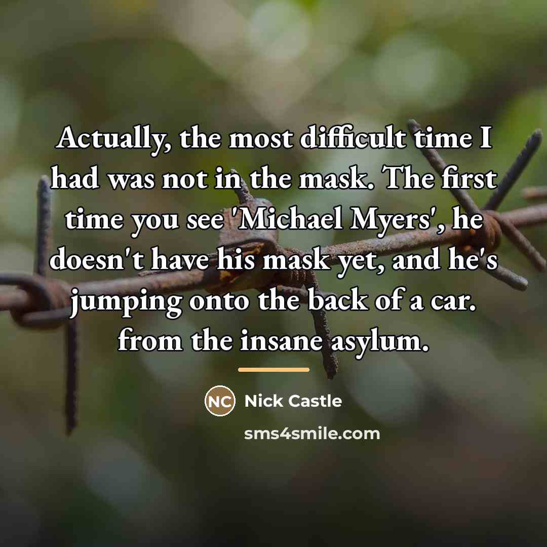 “Actually, the most difficult time I had was not in…” quote by Nick Castle