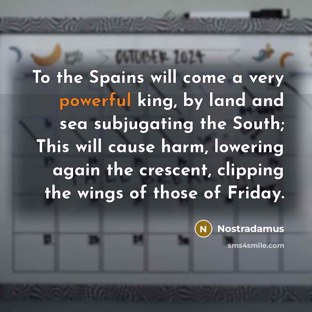 “To the Spains will come a very powerful king, by…” quote by Nostradamus