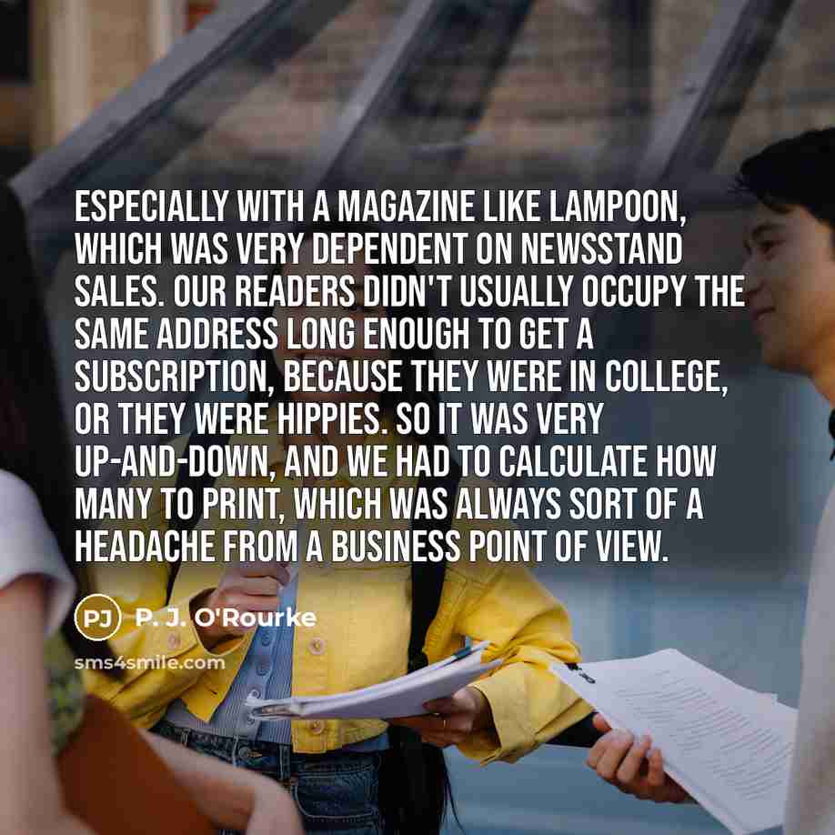 “Especially with a magazine like Lampoon, which was very dependent…” quote by P. J. O'Rourke