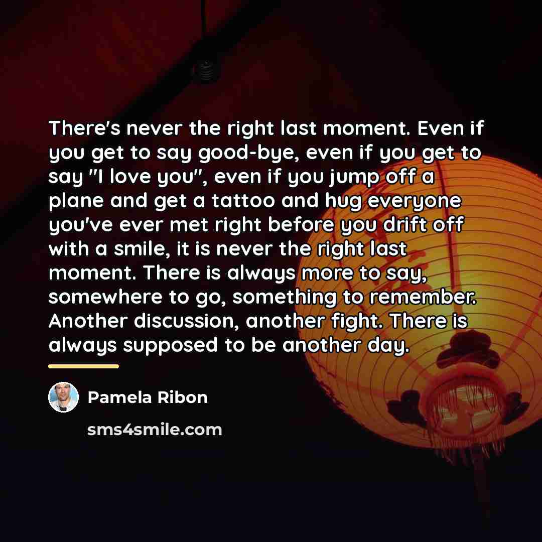 “There's never the right last moment. Even if you get…” quote by Pamela Ribon