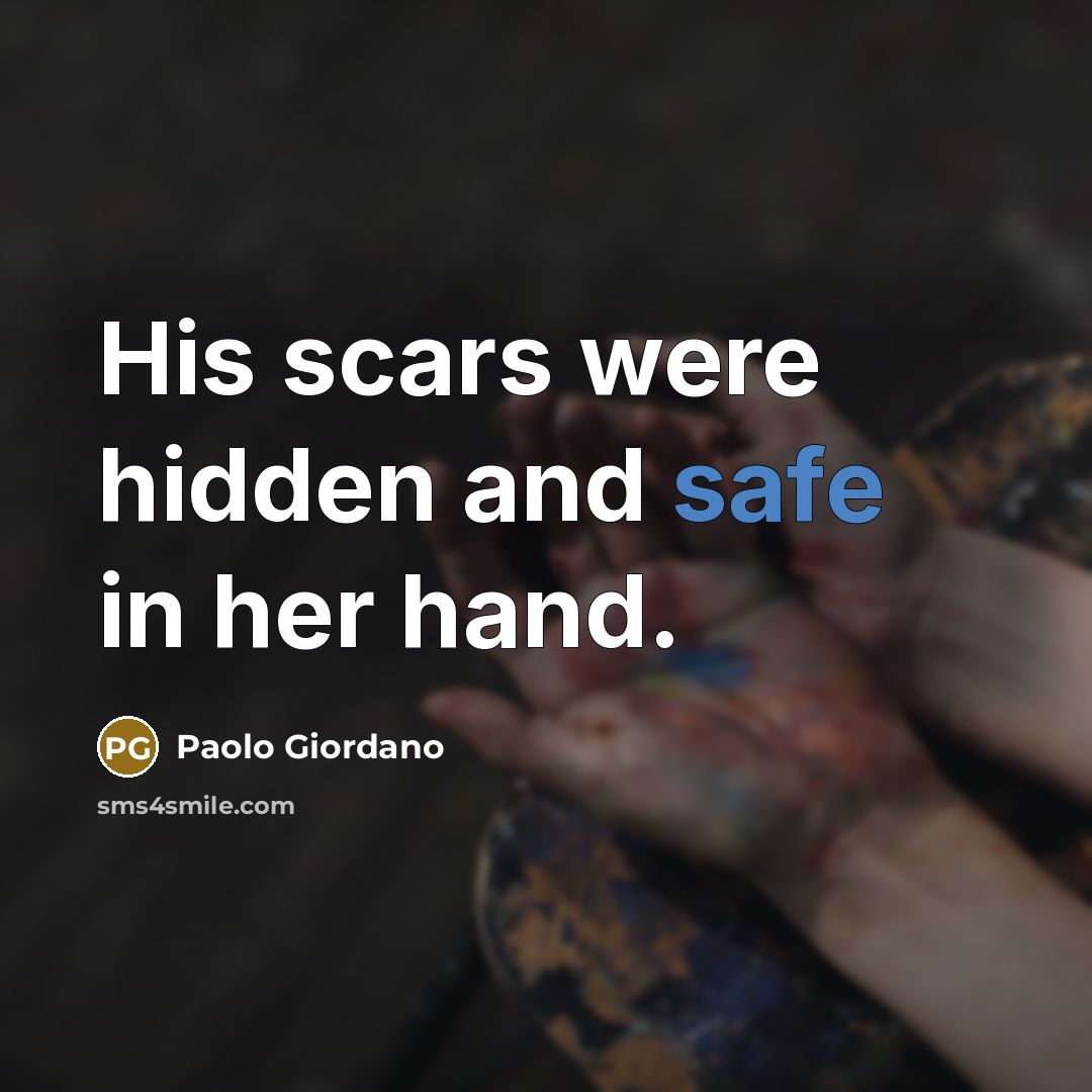 “His scars were hidden and safe in her hand.…” quote by Paolo Giordano