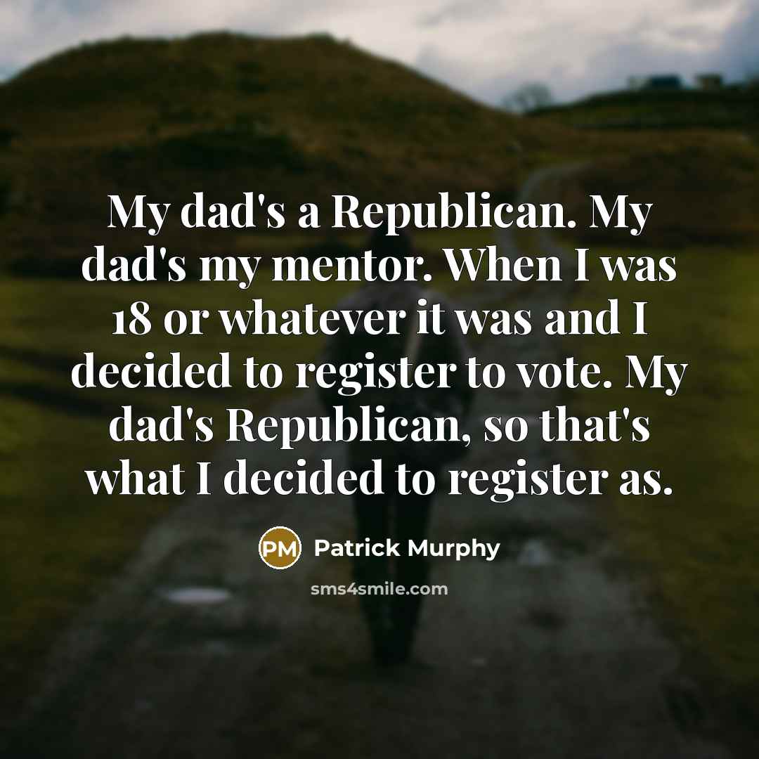 “My dad's a Republican. My dad's my mentor. When I…” quote by Patrick Murphy