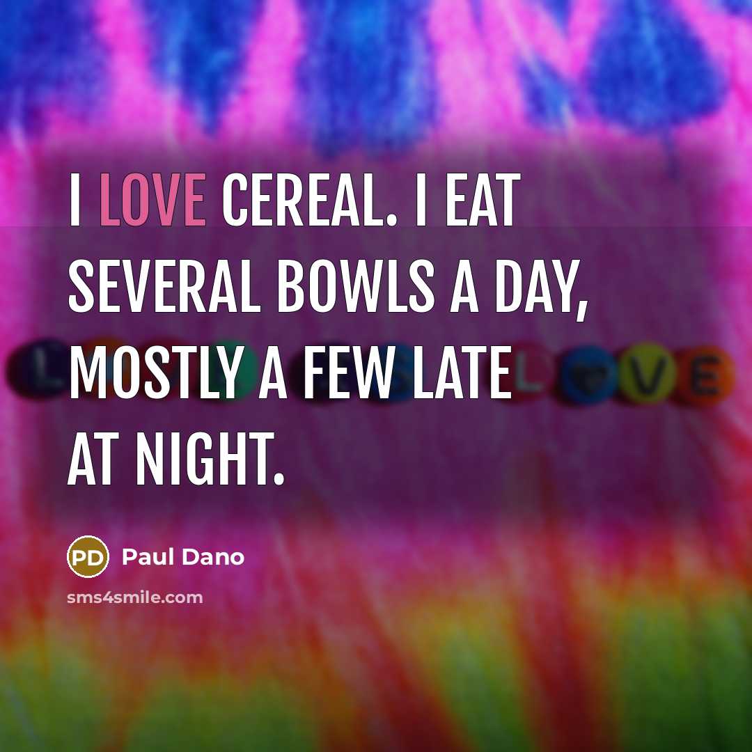 “I love cereal. I eat several bowls a day, mostly…” quote by Paul Dano