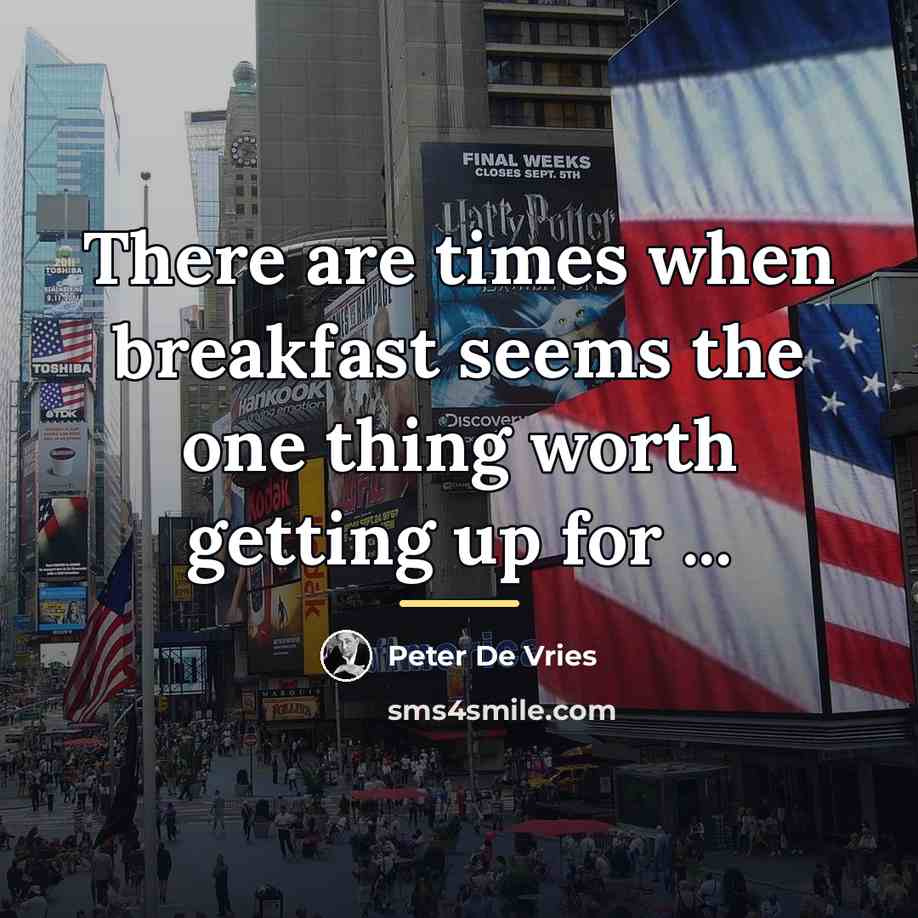 “There are times when breakfast seems the one thing worth…” quote by Peter De Vries