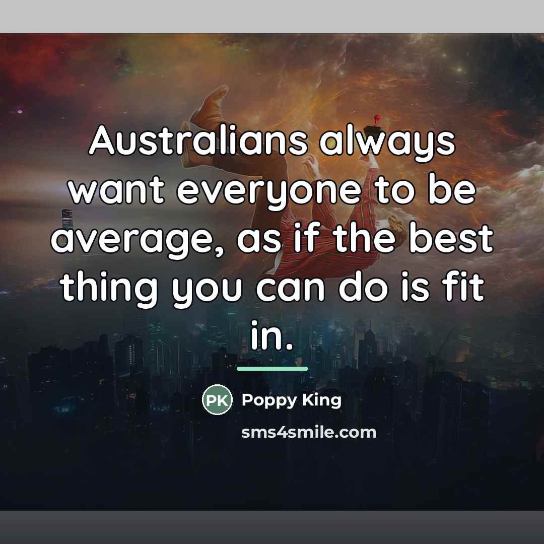 “Australians always want everyone to be average, as if the…” quote by Poppy King