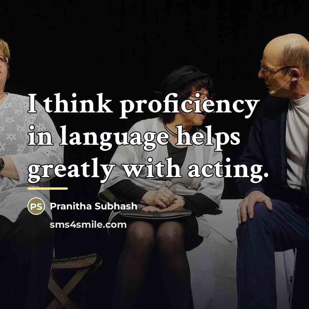 “I think proficiency in language helps greatly with acting.…” quote by Pranitha Subhash