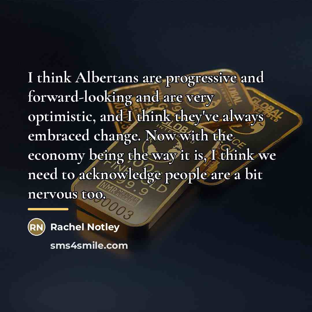“I think Albertans are progressive and forward-looking and are very…” quote by Rachel Notley
