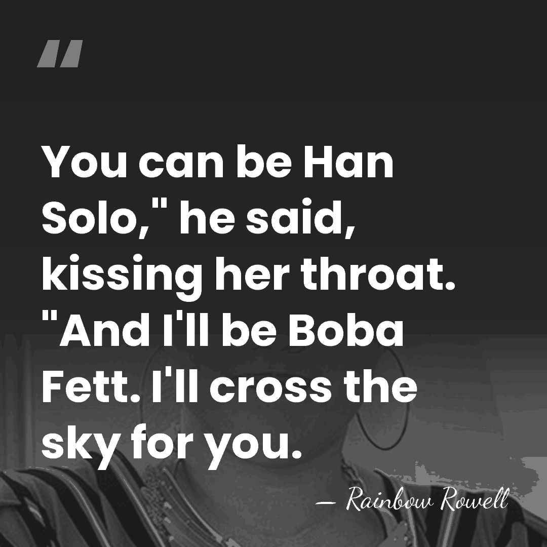 You can be Han Solo," he said, kissing her throat. "And I'll&hellip; - Rainbow Rowell
