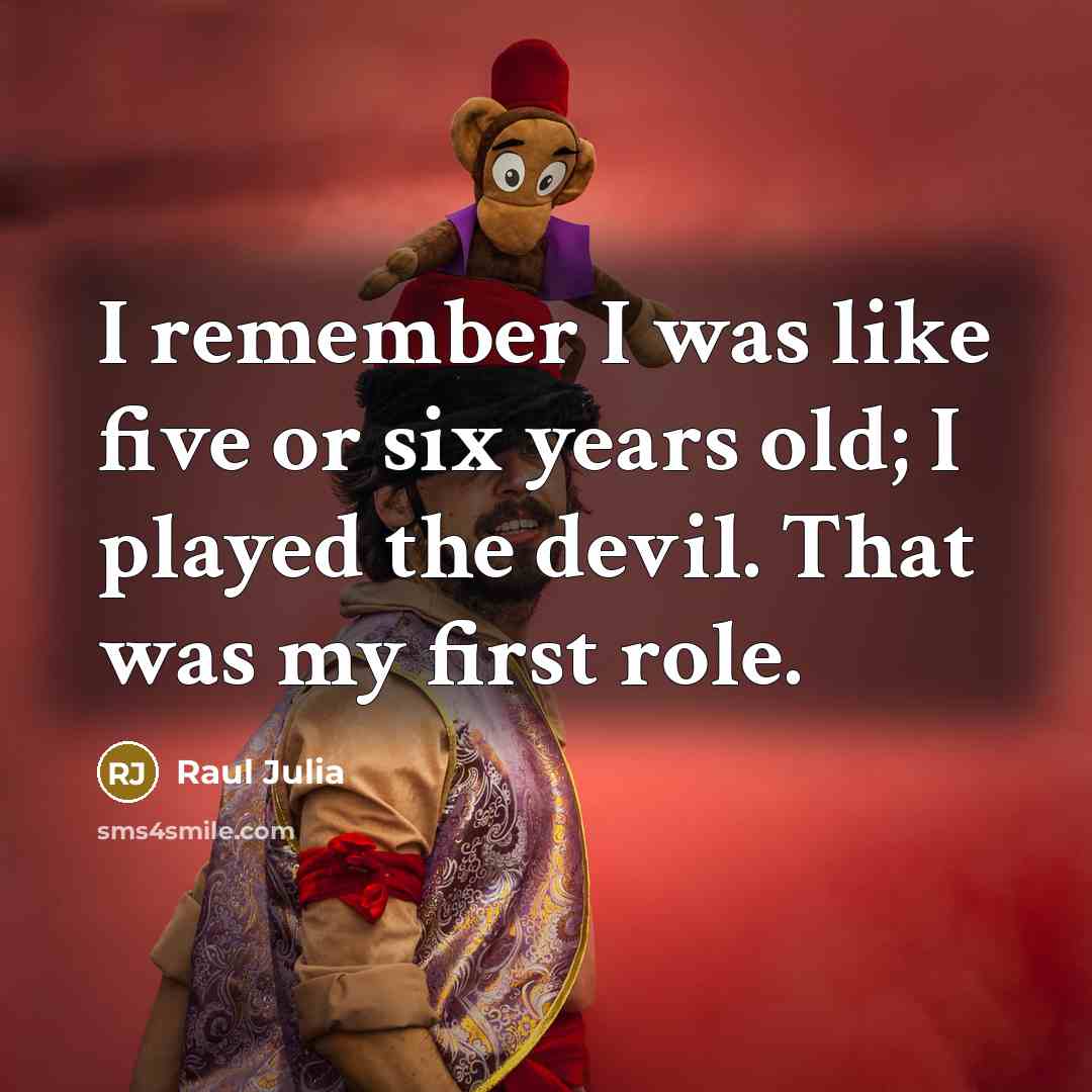“I remember I was like five or six years old; I played the devil. That was my first role.” quote by Raul Julia