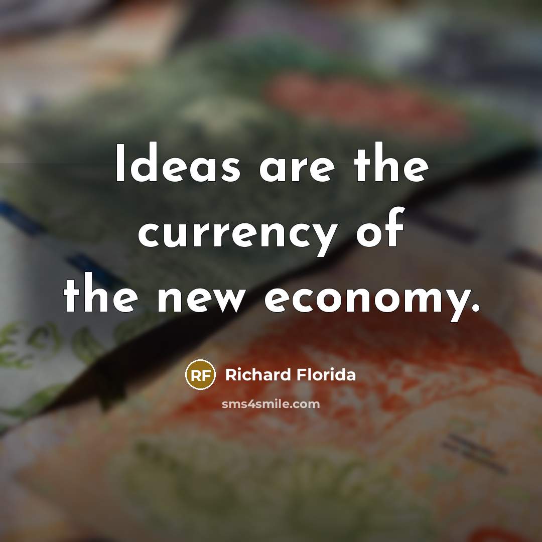 “Ideas are the currency of the new economy.…” quote by Richard Florida