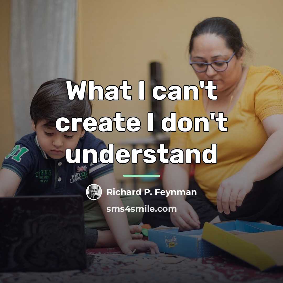 “What I can't create I don't understand…” quote by Richard P. Feynman